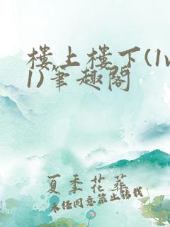 楼上楼下(1v1)笔趣阁