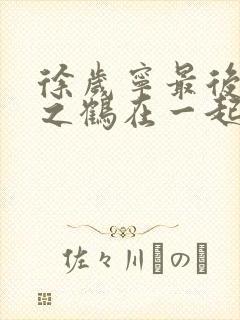 徐岁宁最后和洛之鹤在一起了吗