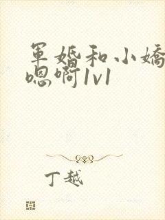 军婚和小娇妻h嗯啊1v1