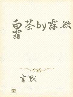 白茶by露欲为霜