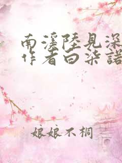 南溪陆见深小说作者白柒诺