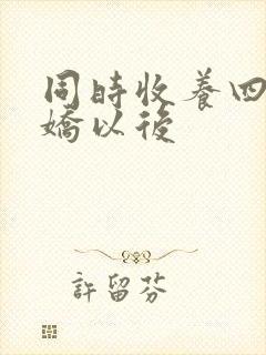 同时收养四个病娇以后