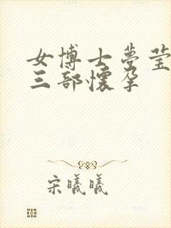 女博士梦莹第十三部怀孕