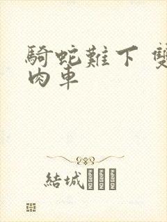 骑蛇难下 双 肉车