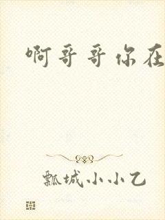 啊哥哥你在干嘛