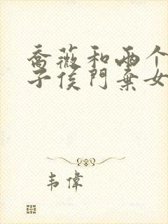 乔薇和两个小包子侯门弃女免费