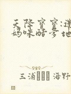 天降宝宝:迷糊妈咪酷爹地