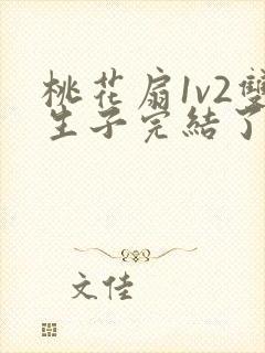 桃花扇1v2双生子完结了吗