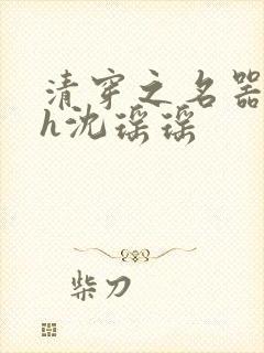 清穿之名器尤物h沈瑶瑶