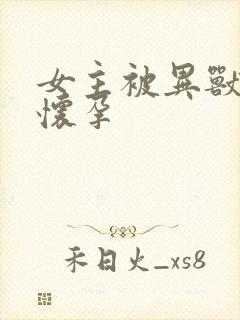 女主被异兽入侵怀孕