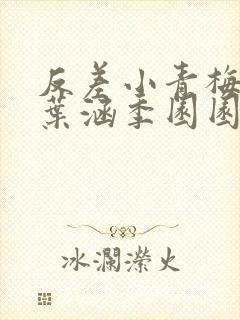 反差小青梅不经叶涵季园园 小说