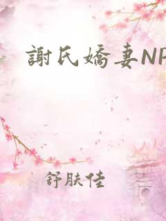 谢氏娇妻NPH