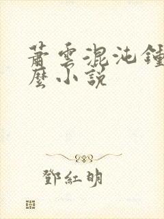 萧云混沌钟是什么小说