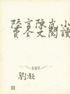 陆言陈岚小说免费全文阅读笔趣阁