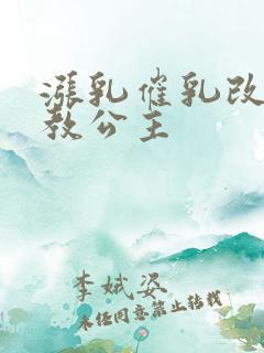 涨乳催乳改造调教公主