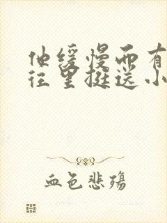 他缓慢而有力的往里挺送小说