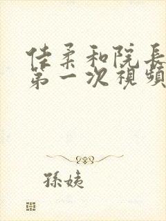 佳柔和院长公的第一次视频