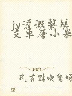 jy灌溉系统公交车唐小米