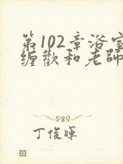 第102章浴室缠欢和老师小说