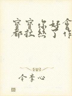 宝宝你好会夹啊都拉丝了作文