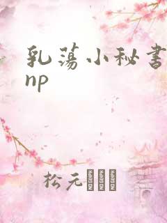 乳荡小秘书高干np
