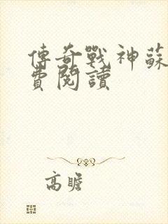 传奇战神苏狂免费阅读