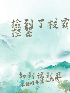 捡到了校霸的遥控器