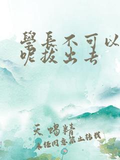 学长不可以上课呢拔出去