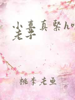 小喜真紧h嘶爽老子