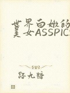 世界白嫩的极品美女ASSPICS