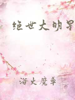 绝世大明星