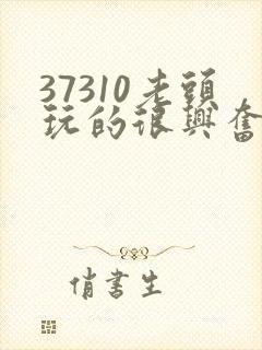 37310老头玩的很兴奋