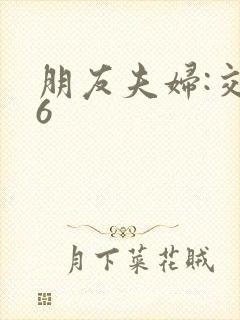 朋友夫妇:交换6