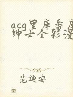 acg里库番库绅士全彩漫画