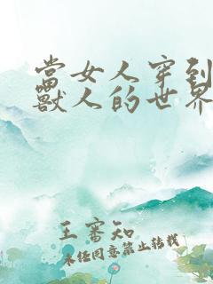 当女人穿到男男兽人的世界