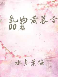 乱肉黄蓉合集500篇