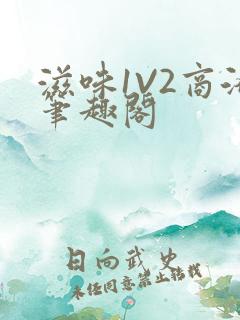 滋味1V2商洛笔趣阁