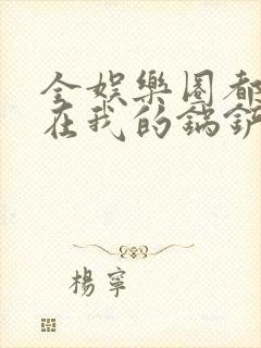 全娱乐圈都拜倒在我的锅铲之下