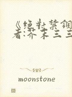 《绝对禁锢》作者:芥末三三