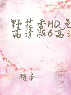 野花香HD免费高清版6高清版