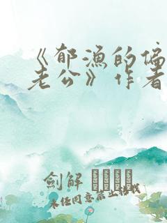 《郁渔的偏执狂老公》作者:过年烤年糕