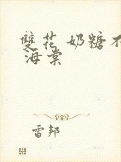 双花 奶糖不甜 海棠