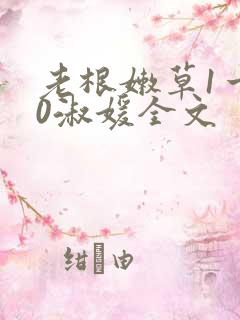 老根嫩草1一40淑媛全文