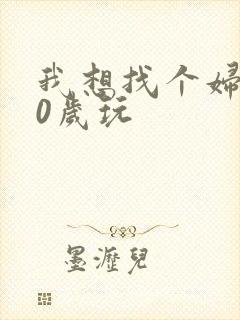 我想找个妇女50岁玩