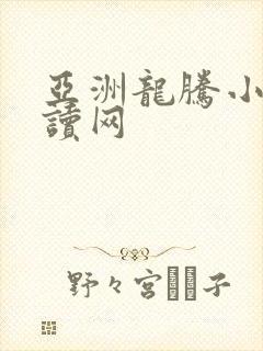 亚洲龙腾小说阅读网