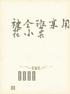 被全班享用的校花小柔