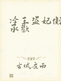 冷王盗妃侧妃不承欢