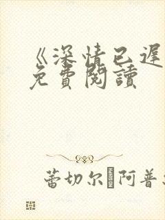 《深情已迟暮》免费阅读