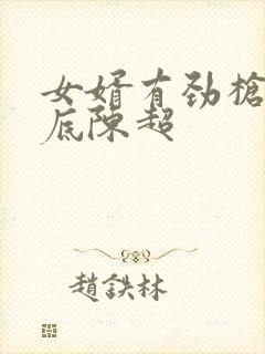 女婿有劲枪枪到底陈超