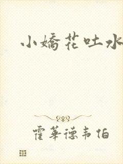 小娇花吐水h